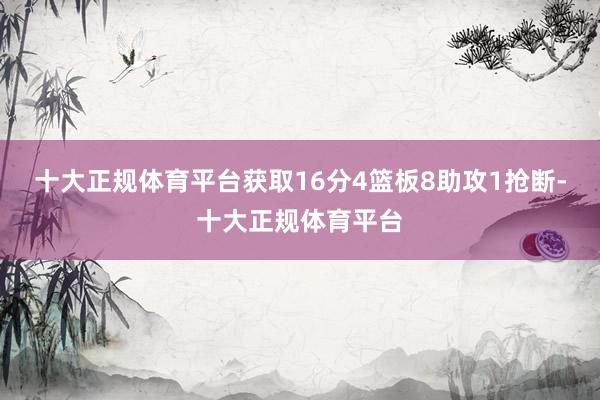 十大正规体育平台获取16分4篮板8助攻1抢断-十大正规体育平台