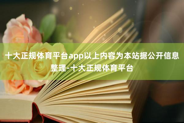 十大正规体育平台app以上内容为本站据公开信息整理-十大正规体育平台