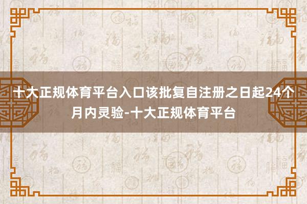 十大正规体育平台入口该批复自注册之日起24个月内灵验-十大正规体育平台