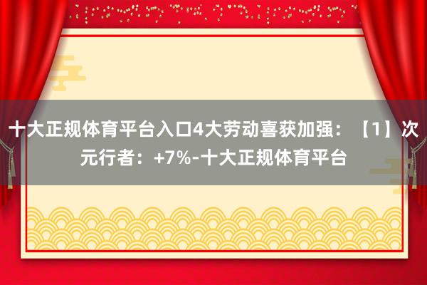 十大正规体育平台入口4大劳动喜获加强：【1】次元行者：+7%-十大正规体育平台