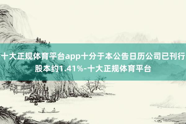 十大正规体育平台app十分于本公告日历公司已刊行股本约1.41%-十大正规体育平台