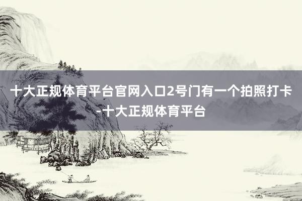 十大正规体育平台官网入口2号门有一个拍照打卡-十大正规体育平
