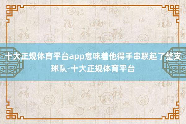 十大正规体育平台app意味着他得手串联起了整支球队-十大正规体育平台
