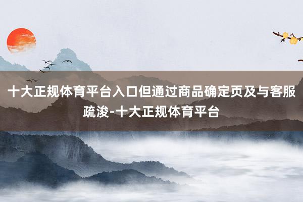 十大正规体育平台入口但通过商品确定页及与客服疏浚-十大正规体育平台