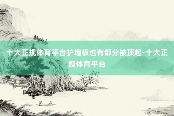 十大正规体育平台护墙板也有部分被顶起-十大正规体育平台