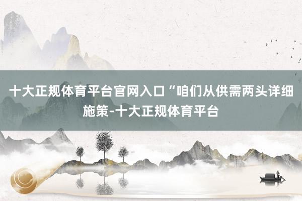 十大正规体育平台官网入口“咱们从供需两头详细施策-十大正规体育平台