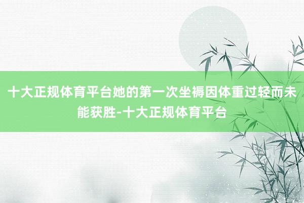 十大正规体育平台她的第一次坐褥因体重过轻而未能获胜-十大正规体育平台