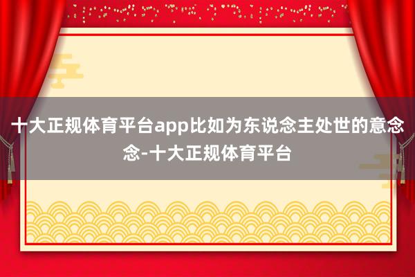 十大正规体育平台app比如为东说念主处世的意念念-十大正规体育平台