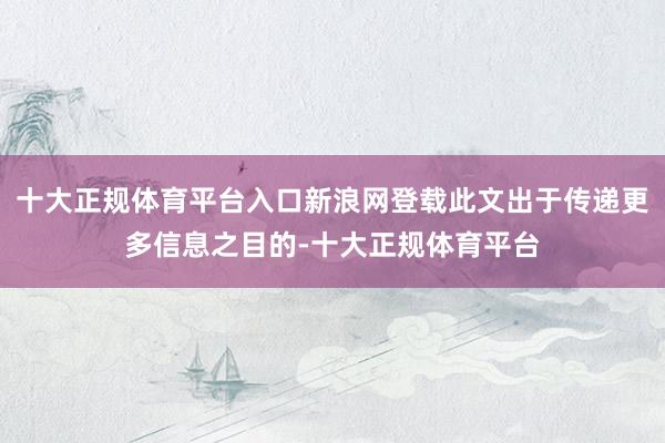 十大正规体育平台入口新浪网登载此文出于传递更多信息之目的-十大正规体育平台