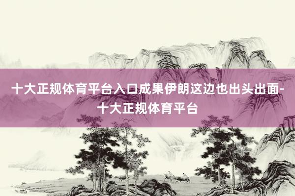 十大正规体育平台入口成果伊朗这边也出头出面-十大正规体育平台