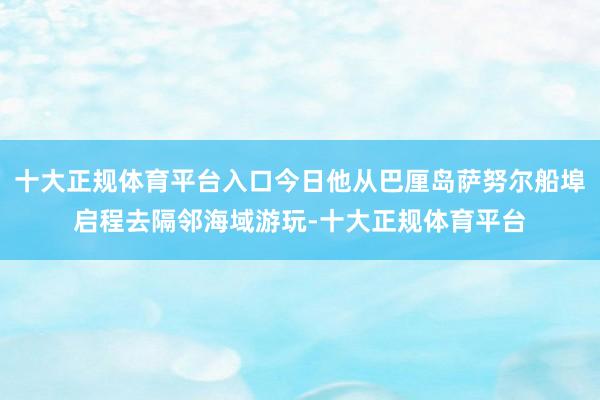十大正规体育平台入口今日他从巴厘岛萨努尔船埠启程去隔邻海域游玩-十大正规体育平台
