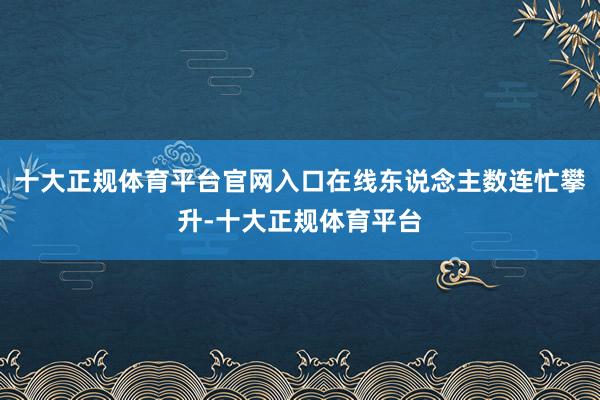 十大正规体育平台官网入口在线东说念主数连忙攀升-十大正规体育平台