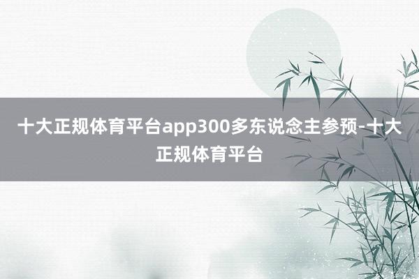 十大正规体育平台app300多东说念主参预-十大正规体育平台