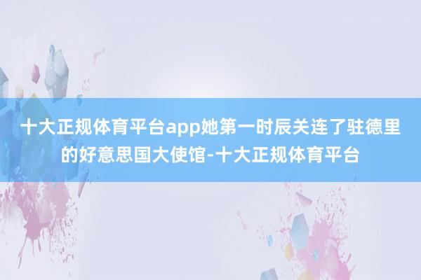 十大正规体育平台app她第一时辰关连了驻德里的好意思国大使馆-十大正规体育平台