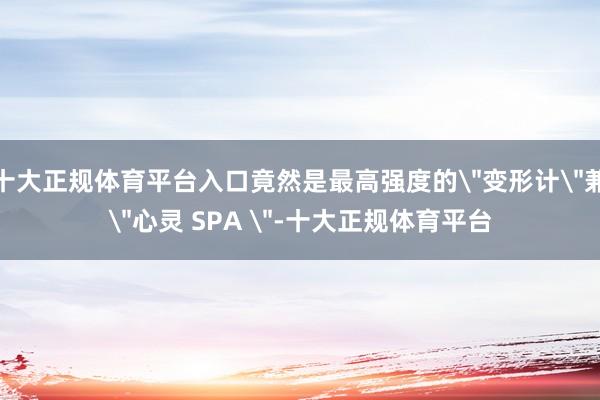 十大正规体育平台入口竟然是最高强度的