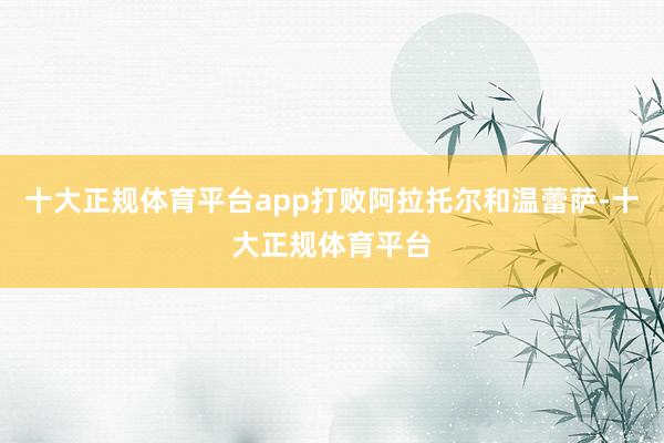 十大正规体育平台app打败阿拉托尔和温蕾萨-十大正规体育平台