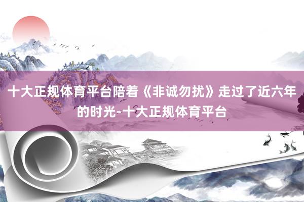 十大正规体育平台陪着《非诚勿扰》走过了近六年的时光-十大正规体育平台
