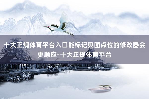 十大正规体育平台入口能标记舆图点位的修改器会更顺应-十大正规体育平台