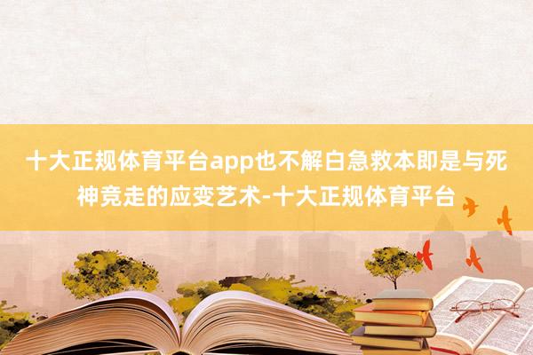 十大正规体育平台app也不解白急救本即是与死神竞走的应变艺术-十大正规体育平台