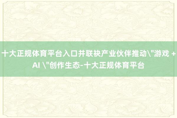十大正规体育平台入口并联袂产业伙伴推动
