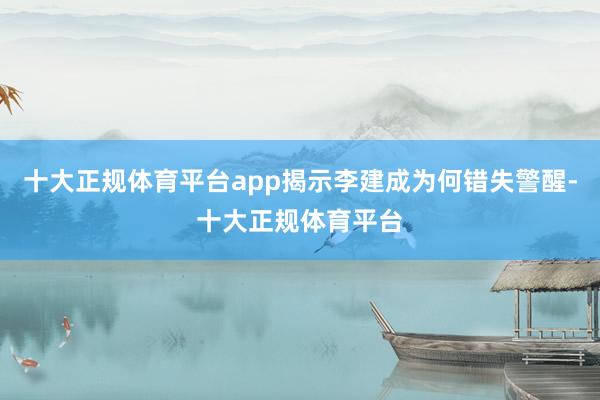 十大正规体育平台app揭示李建成为何错失警醒-十大正规体育平台