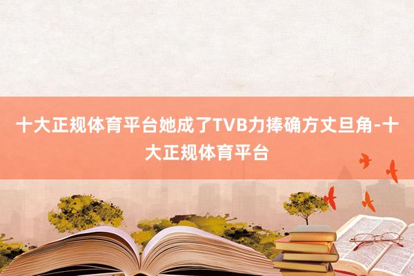 十大正规体育平台她成了TVB力捧确方丈旦角-十大正规体育平台