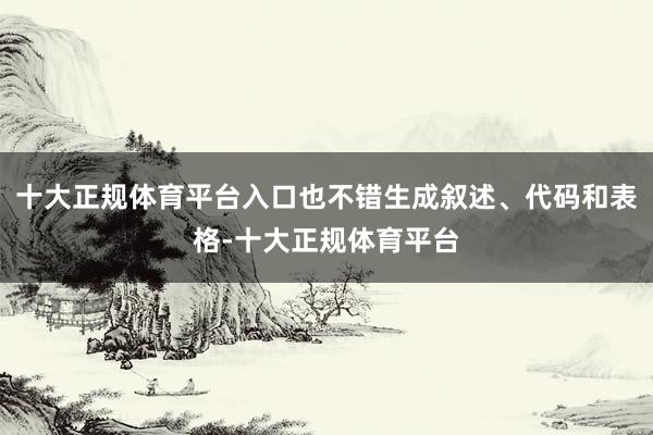 十大正规体育平台入口也不错生成叙述、代码和表格-十大正规体育平台