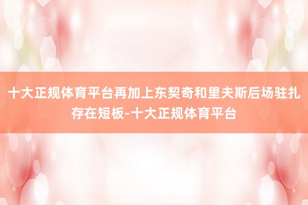 十大正规体育平台再加上东契奇和里夫斯后场驻扎存在短板-十大正规体育平台