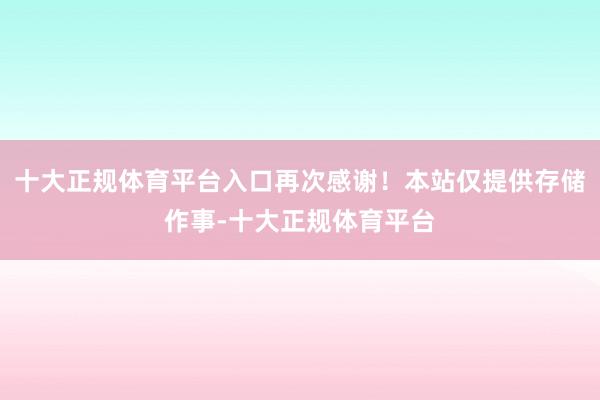 十大正规体育平台入口再次感谢！本站仅提供存储作事-十大正规体育平台